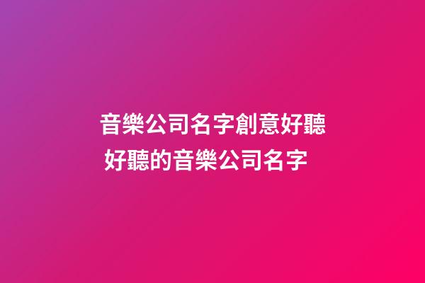 音樂公司名字創意好聽 好聽的音樂公司名字